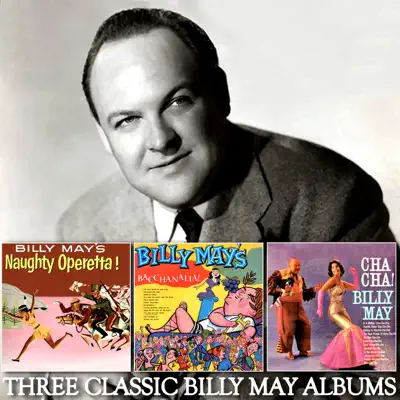Three Classic Billy May Albums: Billy May's Naughty Operetta! / Billy May's Bacchanalia / Cha-Cha! - Billy May Three Classic Billy May Albums: Billy May's Naughty Operetta! / Billy May's Bacchanalia / Cha-Cha! - Billy May