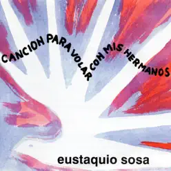 Canción para Volar Con Mis Hermanos - Eustaquio Sosa