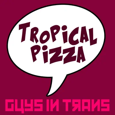 Listen to Tropical Pizza - Single by Guys In Trans