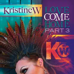 Love Come Home - The Remixes, Pt. 3 - Kristine W Love Come Home - The Remixes, Pt. 3 - Kristine W