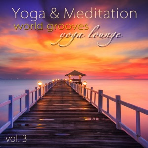 Yoga and Meditation World Grooves Yoga Lounge, Vol.3 - Yoga Fitness Chillout Lounge Summer Collection for Ashtanga & Flow Yoga