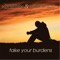 Take Your Burdens - Juan Santiago & Uninhibited Praise lyrics