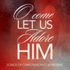 O Come Let Us Adore Him: Songs of Christmas Past & Present, 2014