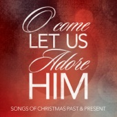 O Come Let Us Adore Him: Songs of Christmas Past & Present artwork