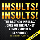 Insults! Insults! The Best 400 Insults/Jokes on the Planet: Uncensored &amp; Censored (Unabridged) - The Moma Factory Cover Art