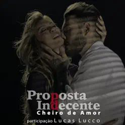 Proposta Indecente (feat. Lucas Lucco) - Single - Cheiro De Amor