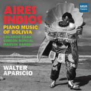 Aires Indios: Piano Music of Bolivia - Walter Aparicio