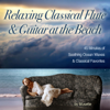 Relaxing Classical Guitar & Flute at the Beach (45 Minutes of Classical Melodies & Soothing Ocean Waves) - Musette