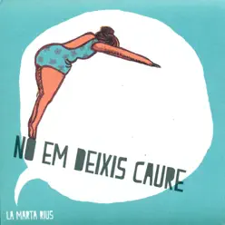 No em Deixis Caure - La Marta Rius