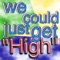 We Could Just Get High - Single