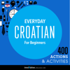 Everyday Croatian for Beginners - 400 Actions & Activities (Unabridged) - Innovative Language Learning, LLC