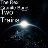 The Rex Granite Band - Two Trains