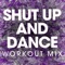Shut Up and Dance - Power Music Workout lyrics