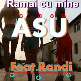 Ramai cu Mine ( Feat. Randi ) Asu