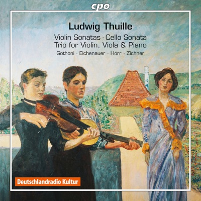 Thuille: Violin Sonatas 1 & 2, Cello Sonata in D Minor & Piano Trio in E-Flat Major