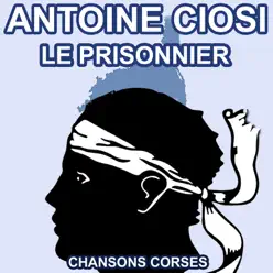 Le Prisonnier - Les plus belles chansons Corses d'Antoine Ciosi - Antoine Ciosi