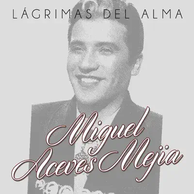 Lágrimas del Alma - Single - Miguel Aceves Mejía