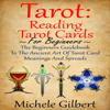 Tarot: Reading Tarot Cards: The Beginners Guidebook to the Ancient Art of Tarot Card Meanings and Spreads (Unabridged) - Michele Gilbert