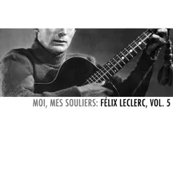 Moi, mes souliers: Félix Leclerc, Vol. 5 - Félix Leclerc