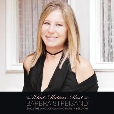 What Matters Most: Barbra Streisand Sings the Lyrics of Alan and Marilyn Bergman - Barbra Streisand What Matters Most: Barbra Streisand Sings the Lyrics of Alan and Marilyn Bergman - Barbra Streisand