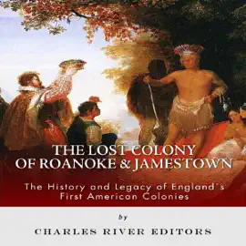 The Lost Colony of Roanoke and Jamestown: The History and Legacy of England's First American Colonies (Unabridged)