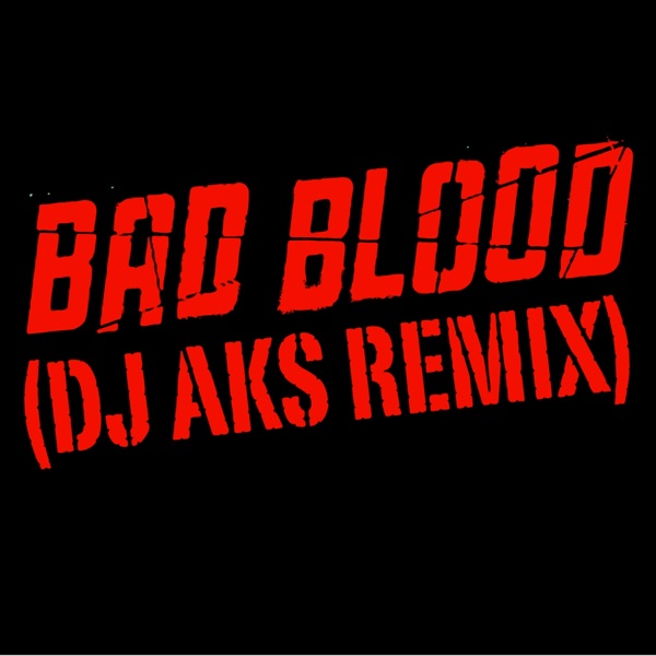 Bad Blood ( DJ AKS Remix)