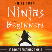 Ninjas for Beginners: 10 Days to Becoming a Ninja: How to Drop Everything You Are Doing and Become a Ninja (Unabridged) - Mike Fury Cover Art