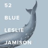 52 Blue (Unabridged) - Leslie Jamison
