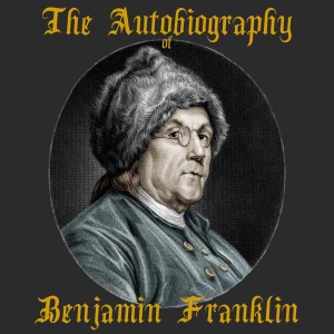 The Autobiography of Benjamin Franklin, Part I (Unabridged)