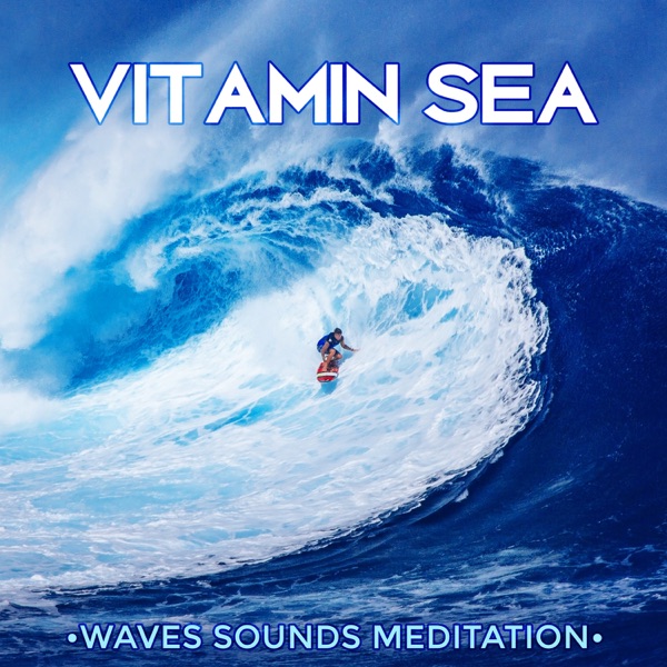 Vitamin Sea: Waves Sounds Meditation, Ocean, Beach Music, Natural Healing