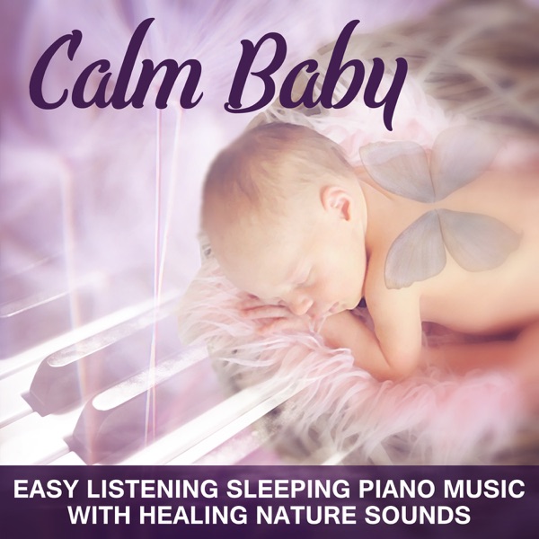 Calm Baby: Easy Listening Sleeping Piano Music with Healing Nature Sounds for Harmony & Serenity – Music for Deep Sleep