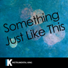 Something Just Like This (In the Style of the Chainsmokers & Coldplay) [Karaoke Version] - Instrumental King