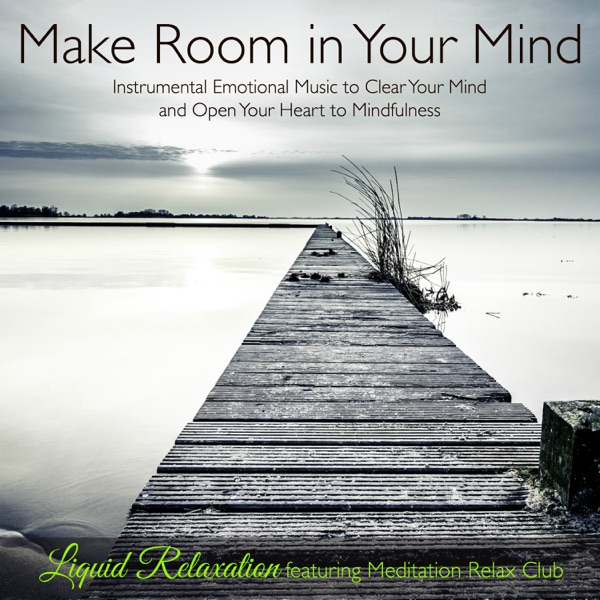 Make Room in Your Mind – Instrumental Emotional Music to Clear Your Mind and Open Your Heart to Mindfulness (feat. Meditation Relax Club)