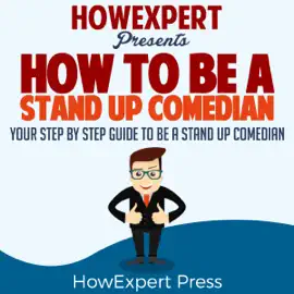How to Be a Stand Up Comedian: Your Step-by-Step Guide to Be a Stand Up Comedian (Unabridged)
