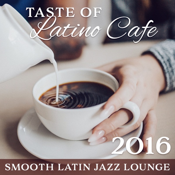 Taste of Latino Cafe: Smooth Latin Jazz Lounge 2016 – Best Latino Grooves, Café Collection, Relaxation Coffee Time with Friends, Morning Break, Evening Chilling with Easy Listening Music