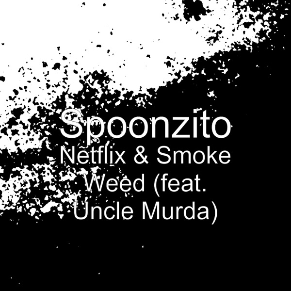 Netflix & Smoke Weed (feat. Uncle Murda) - Single - Spoonzito