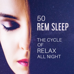50 REM Sleep: The Cycle of Relax All Night, Sounds for Trouble Sleeping, Insomnia Cure, Calming Music, Inner Peace, Meditation