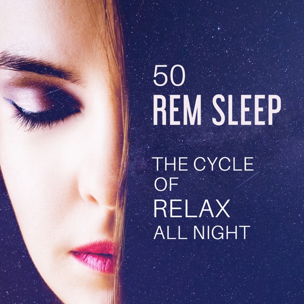 50 REM Sleep: The Cycle of Relax All Night, Sounds for Trouble Sleeping, Insomnia Cure, Calming Music, Inner Peace, Meditation