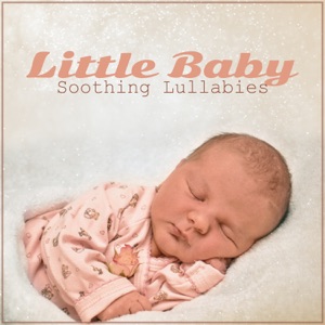 Little Baby Soothing Lullabies - Relaxing New Born Music, Calm Sounds, Gentle Melody to Help Your Baby Sleep All Night
