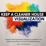 Keep a Cleaner House Visualization: Powerful Daily Visualization Hypnosis to Condition Your Subconsious Mind to Achieve the Ultimate Success (Unabridged) - Will Johnson Jr.