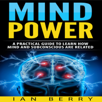 Ian Berry - Mind Power: A Practical Guide to Learn How Mind and Subconscious Are Related (Unabridged) artwork