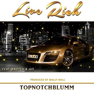 Topnotchblumm - Live Rich (feat. Knotch, JUS & Mally Mall) - Single