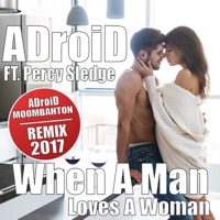 ADroiD - When a Man Loves a Woman (feat. Percy Sledge) [ADroiD Tropical Ibiza Moombahton 2017 Mix]