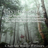 Cryptozoology: The History of Attempts to Discover and Study Legendary and Mythological Creatures (Unabridged)