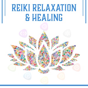 Reiki Relaxation & Healing: Chakra Cleansing, Balancing and Opening, Soothe Mind, Body and Soul