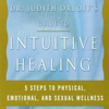 Dr. Judith Orloff's Guide to Intuitive Healing: Five Steps to Physical, Emotional, and Sexual Wellness (Unabridged) - Judith Orloff