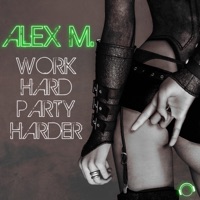 Alex M. - Work Hard Party Harder (The Nation Remix)