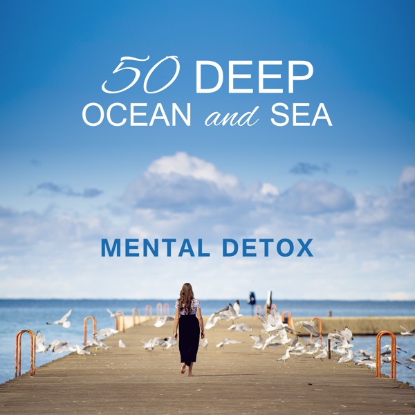 50 Deep Ocean and Sea: Mental Detox (Peace, Calm and Relaxation, Yoga Meditation Music, Lullabies with Nature Sounds, Therapy & Healing)