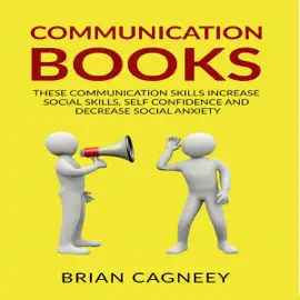 Communication Books: These Communication Skills Increase Social Skills, Self Confidence and Decrease Social Anxiety  (Unabridged)