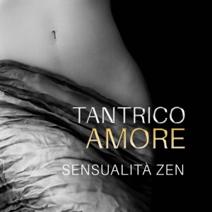 Tantrico amore - Sensualità zen: L'energia sessuale, kundalini yoga, massaggi erotici, musica new age per fare l'amore